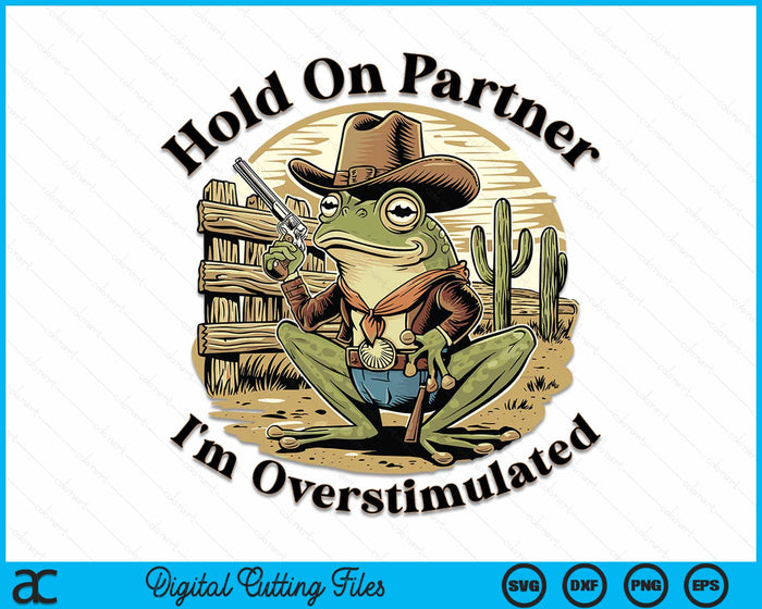 Hold On Partner I'm Overstimulated Cowboy Frog Vintage SVG PNG Digital Cutting File