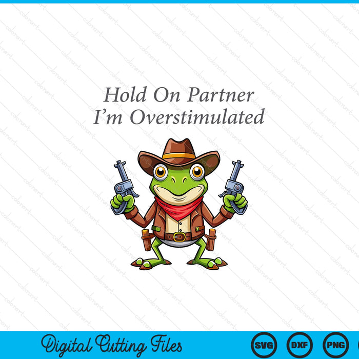 Hold on partner I'm overstimulated cowboy frog vintage SVG cut file