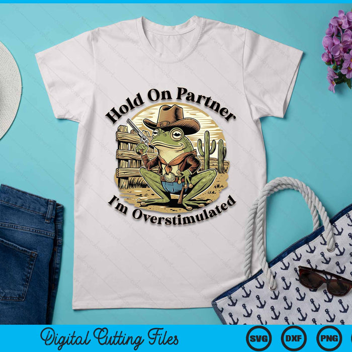 Hold On Partner I'm Overstimulated Cowboy Frog Vintage SVG PNG Digital Cutting File
