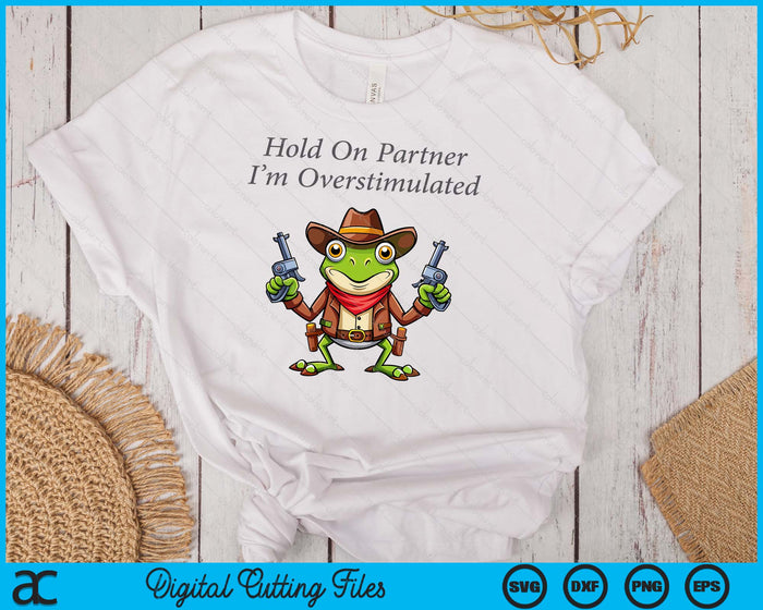 Hold On Partner I'm Overstimulated Cowboy Frog Vintage SVG PNG Digital Printable Files