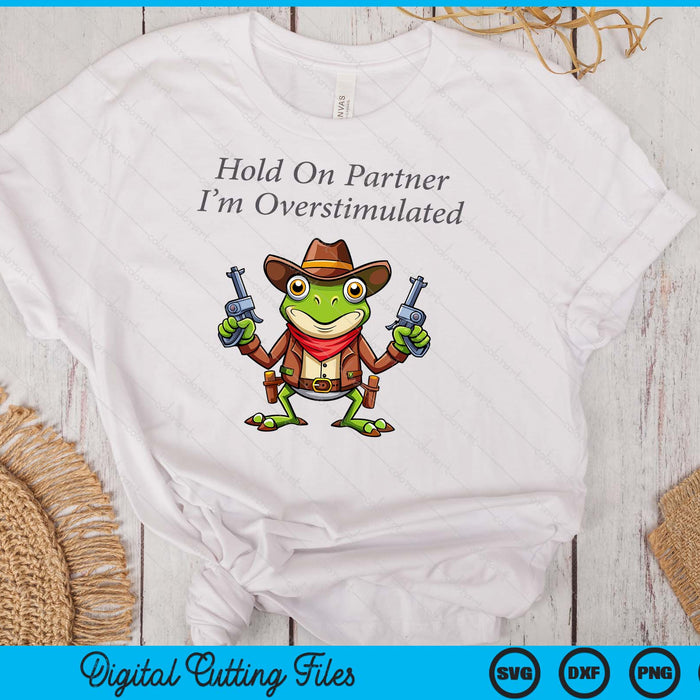 Hold On Partner I'm Overstimulated Cowboy Frog Vintage SVG PNG Digital Printable Files