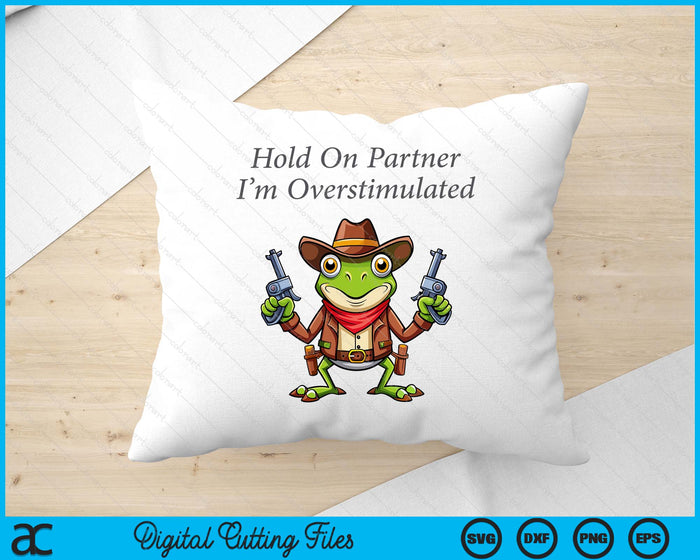Hold On Partner I'm Overstimulated Cowboy Frog Vintage SVG PNG Digital Printable Files