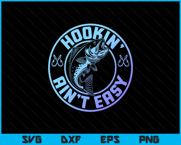 Hookin' Ain't Easy - Funny Fishing SVG PNG Digital Printable Files