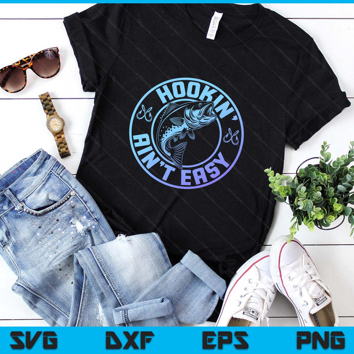 Hookin' Ain't Easy - Funny Fishing SVG PNG Digital Printable Files