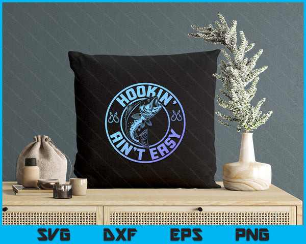 Hookin' Ain't Easy - Funny Fishing SVG PNG Digital Printable Files