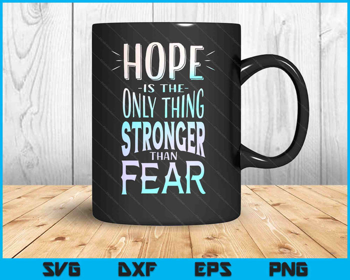 Hope Is The Only Thing Stronger Than Fear SVG PNG Digital Printable Files