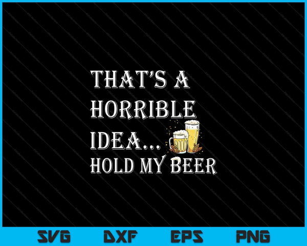 Horrible idea hold my beer drinking adult humor July 4 SVG cut file