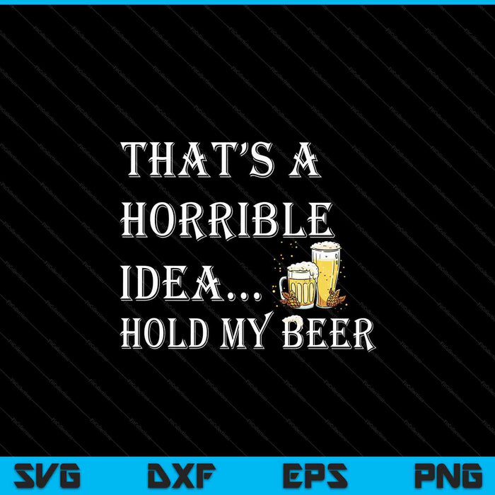 Horrible idea hold my beer drinking adult humor July 4 SVG cut file