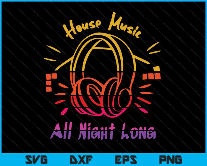 House Music All Night Long  Techno Rave Edm SVG PNG Digital Printable Files