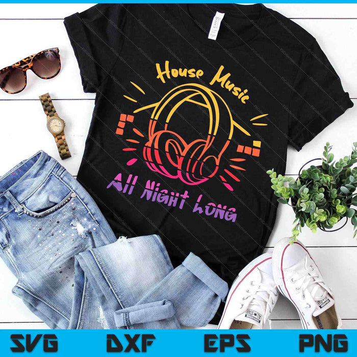 House Music All Night Long  Techno Rave Edm SVG PNG Digital Printable Files