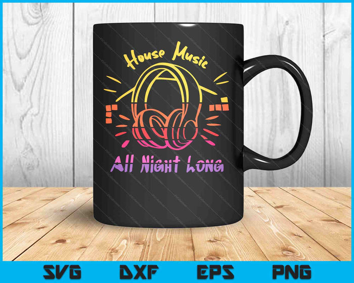 House Music All Night Long  Techno Rave Edm SVG PNG Digital Printable Files