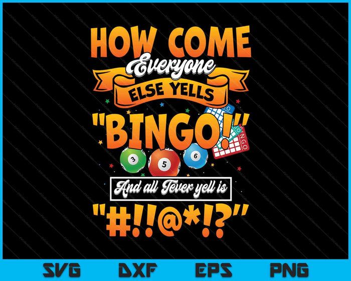 How Come Everyone Else Yells Bingo Lucky Bingo Quote SVG PNG Digital Printable Files