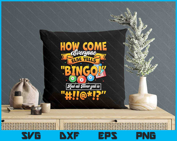 How Come Everyone Else Yells Bingo Lucky Bingo Quote SVG PNG Digital Printable Files