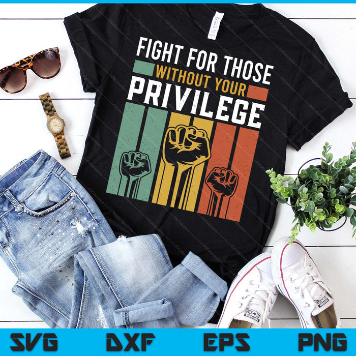 Human Rights Equality Fight For Those Without Your Privilege SVG PNG Digital Printable Files