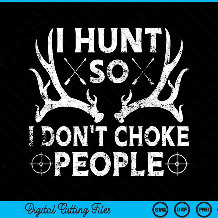 Hunt So I Dont Choke People Deer Elk Hunter SVG PNG Digital Cutting Files
