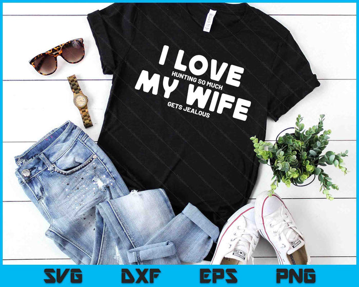 Hunting Gifts Men I Love Hunting Wife Gets Jealous Hunter SVG PNG Digital Printable Files