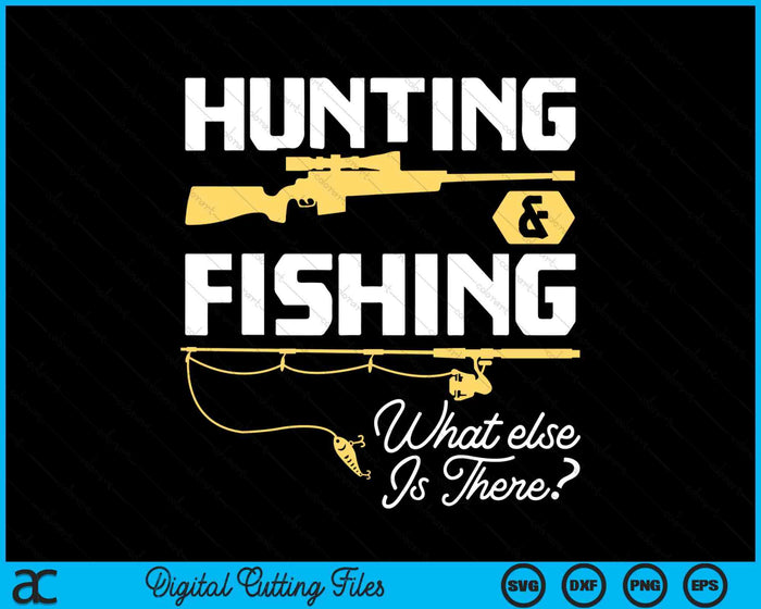 Hunting & Fishing What Else Is There - Funny Fisher & Hunter SVG PNG Digital Cutting File