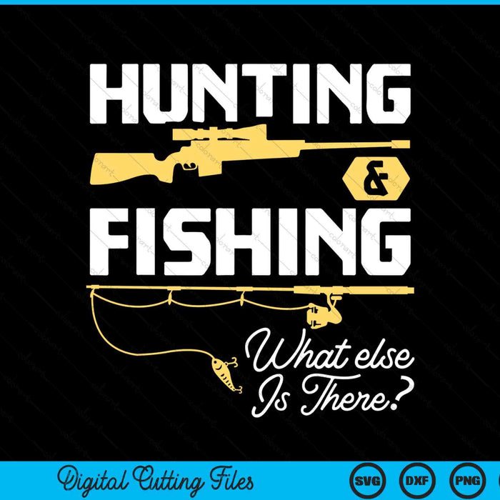 Hunting & Fishing What Else Is There - Funny Fisher & Hunter SVG PNG Digital Cutting File