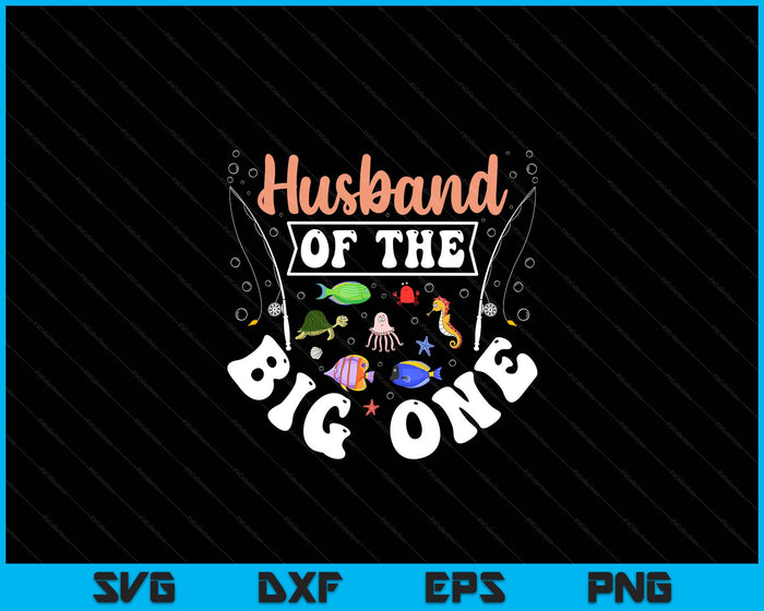 Husband Of The Big One Fishing Birthday Party Celebration SVG PNG Digital Printable Files