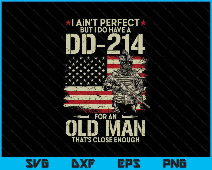 I Ain't Perfect But I Do Have A Dd-214 For An Old Man SVG PNG Digital Printable Files