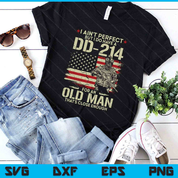 I Ain't Perfect But I Do Have A Dd-214 For An Old Man SVG PNG Digital Printable Files