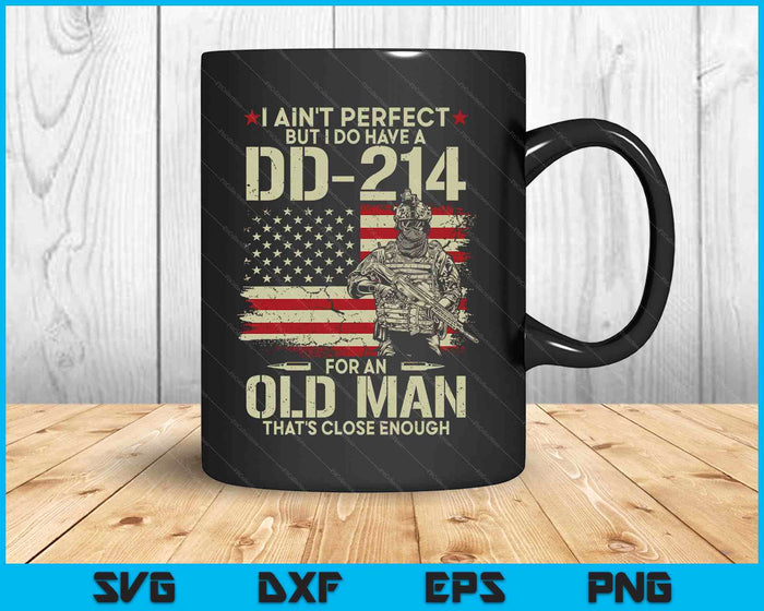 I Ain't Perfect But I Do Have A Dd-214 For An Old Man SVG PNG Digital Printable Files