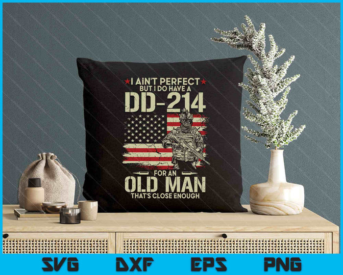 I Ain't Perfect But I Do Have A Dd-214 For An Old Man SVG PNG Digital Printable Files