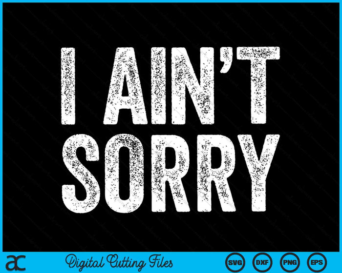 I Ain't Sorry Funny Sarcastic SVG PNG Digital Cutting Files