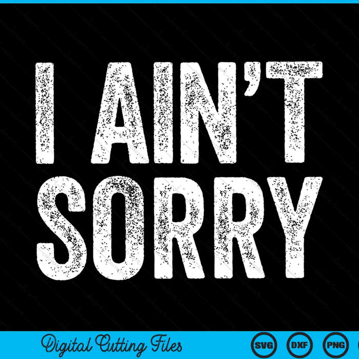 I ain't sorry sarcastic SVG cut file
