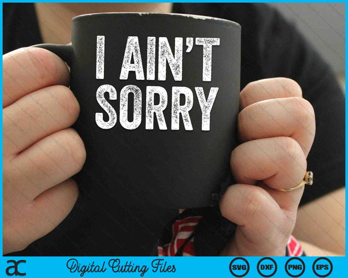I Ain't Sorry Funny Sarcastic SVG PNG Digital Cutting Files