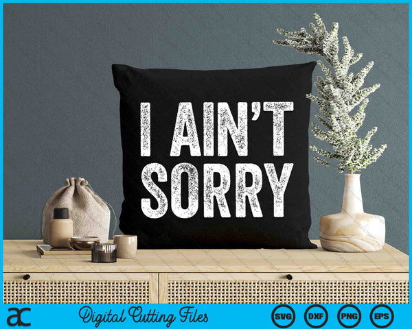 I Ain't Sorry Funny Sarcastic SVG PNG Digital Cutting Files