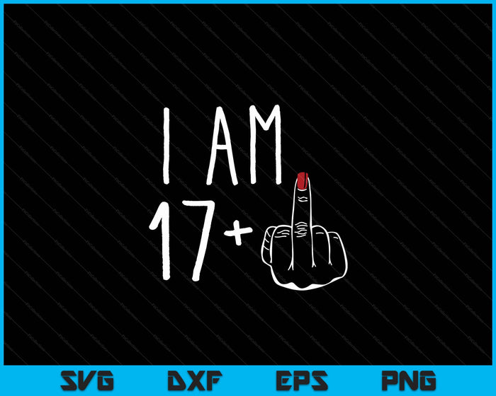 I Am 17 Plus 1 Middle Finger For A 18th Birthday SVG PNG Digital Cutting Files