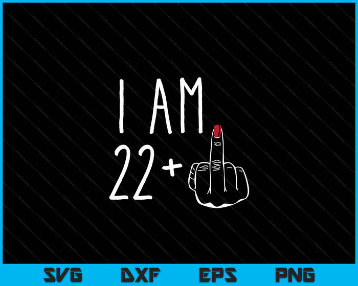 I Am 22 Plus 1 Middle Finger For A 23rd Birthday SVG PNG Digital Cutting Files