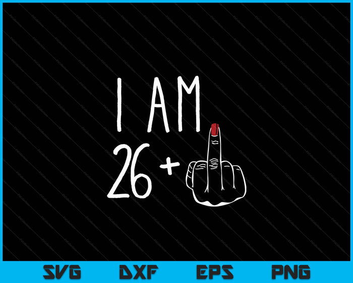 I Am 26 Plus 1 Middle Finger For A 27th Birthday SVG PNG Digital Cutting Files