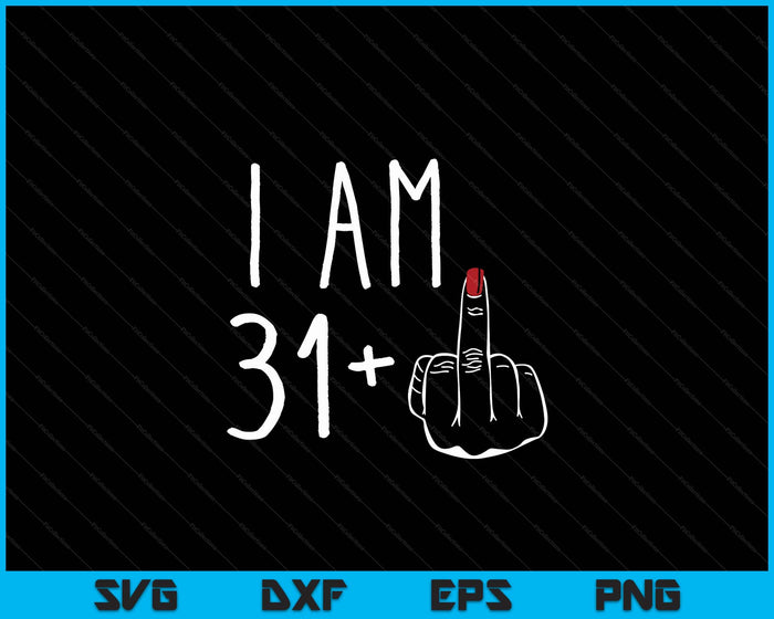 I Am 31 Plus 1 Middle Finger For A 32nd Birthday SVG PNG Digital Cutting Files