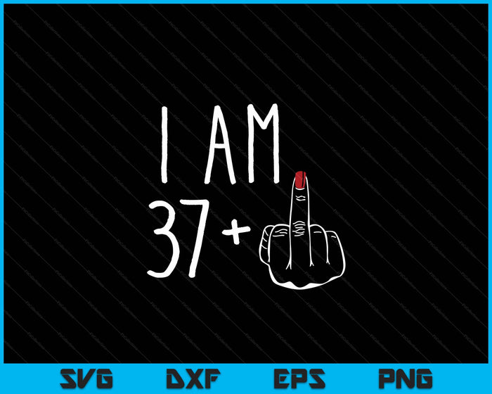 I Am 37 Plus 1 Middle Finger For A 38th Birthday SVG PNG Digital Cutting Files