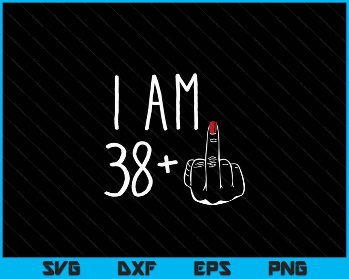 I Am 38 Plus 1 Middle Finger For A 39th Birthday SVG PNG Digital Cutting Files