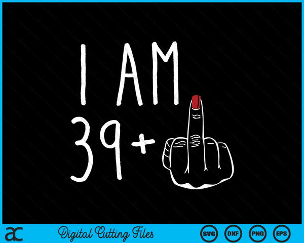 Ik ben 39 plus 1 middelvinger voor een 40e verjaardag SVG PNG digitale snijbestanden