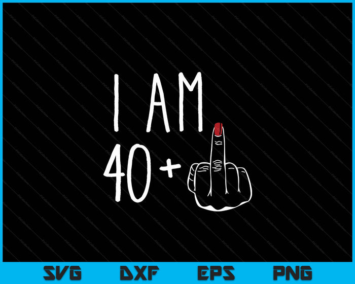 I Am 40 Plus 1 Middle Finger For A 41st Birthday SVG PNG Digital Cutting Files