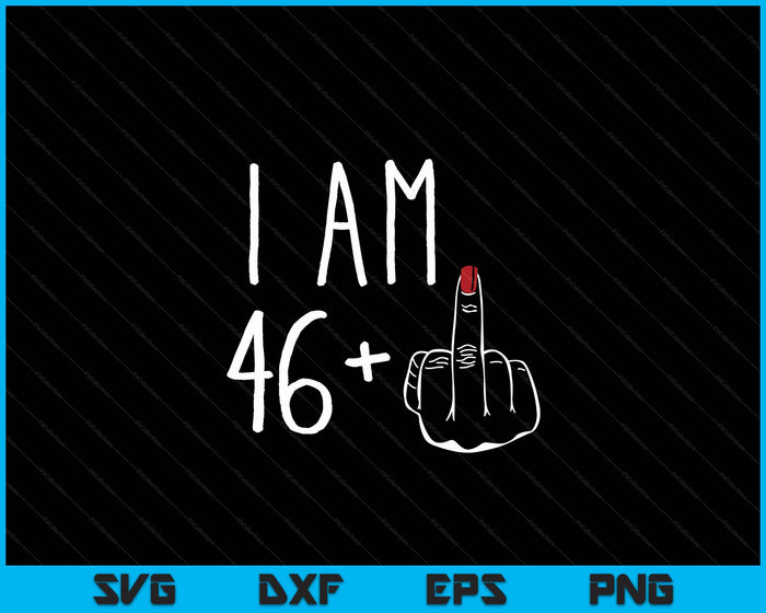 I Am 46 Plus 1 Middle Finger For A 47th Birthday SVG PNG Digital Cutting Files