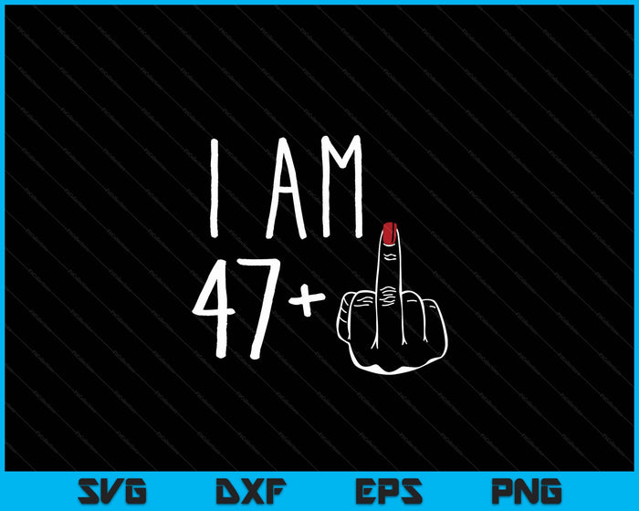 I Am 47 Plus 1 Middle Finger For A 48th Birthday SVG PNG Digital Cutting Files