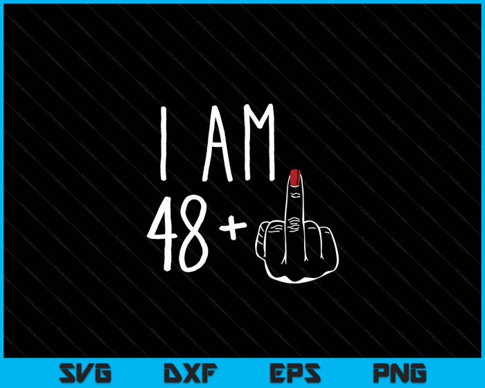 I Am 48 Plus 1 Middle Finger For A 49th Birthday SVG PNG Digital Cutting Files