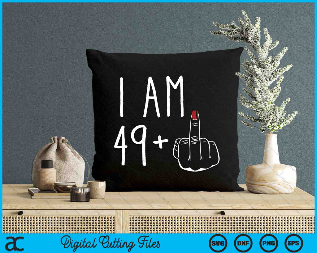 I Am 49 Plus 1 Middle Finger For A 50th Birthday SVG Cutting Files ...