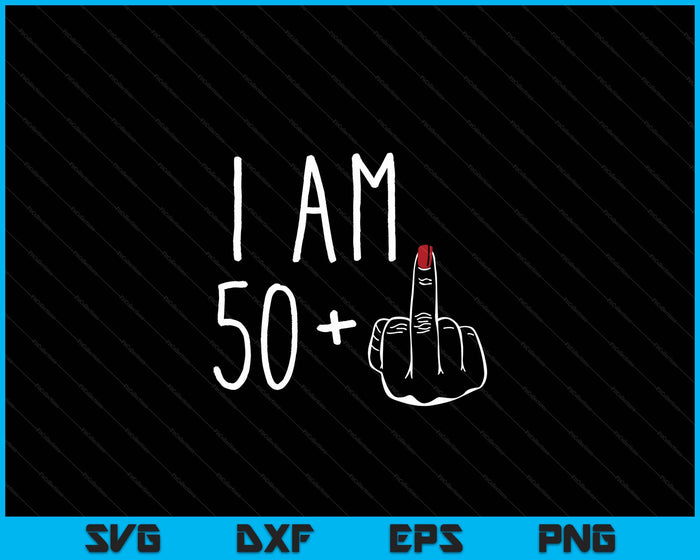 I Am 50 Plus 1 Middle Finger For A 51st Birthday SVG PNG Digital Cutting Files