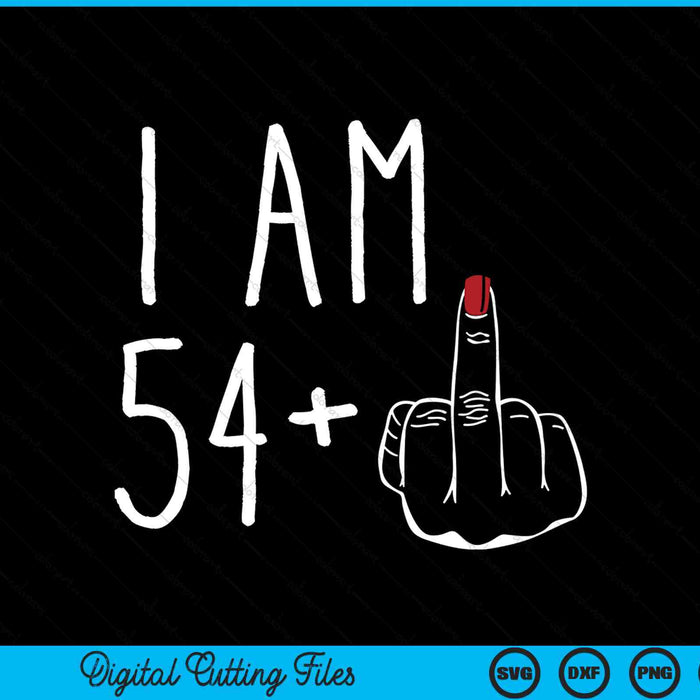 I Am 54 Plus 1 Middle Finger For A 55th Birthday SVG PNG Digital Cutting Files