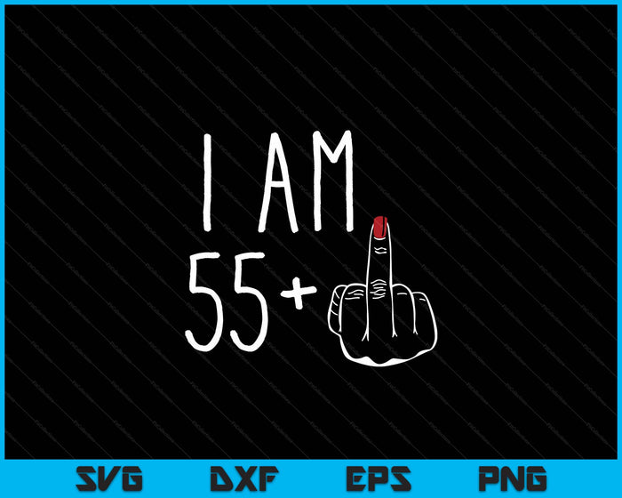 I Am 55 Plus 1 Middle Finger For A 56th Birthday SVG PNG Digital Cutting Files