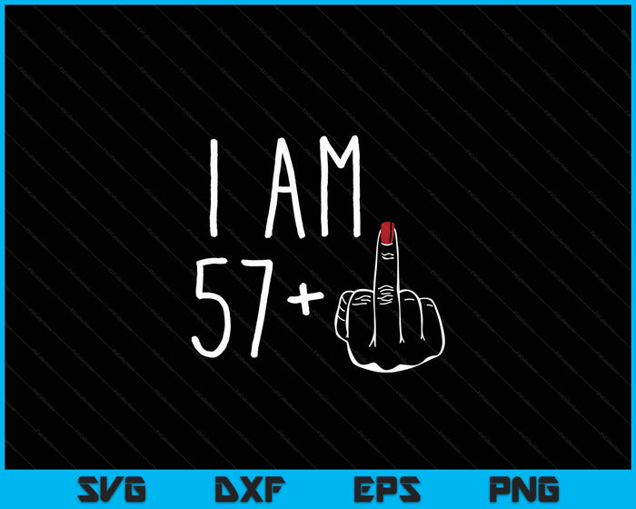 I Am 57 Plus 1 Middle Finger For A 58th Birthday SVG PNG Digital Cutting Files