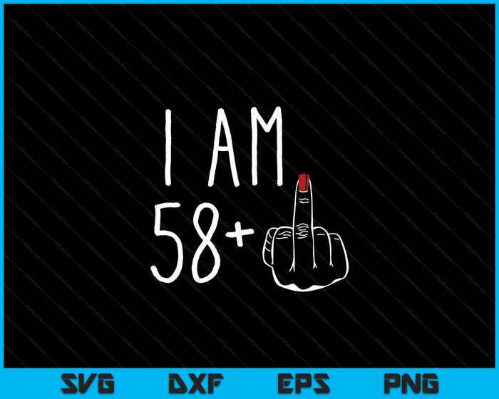 I Am 58 Plus 1 Middle Finger For A 59th Birthday SVG PNG Digital Cutting File