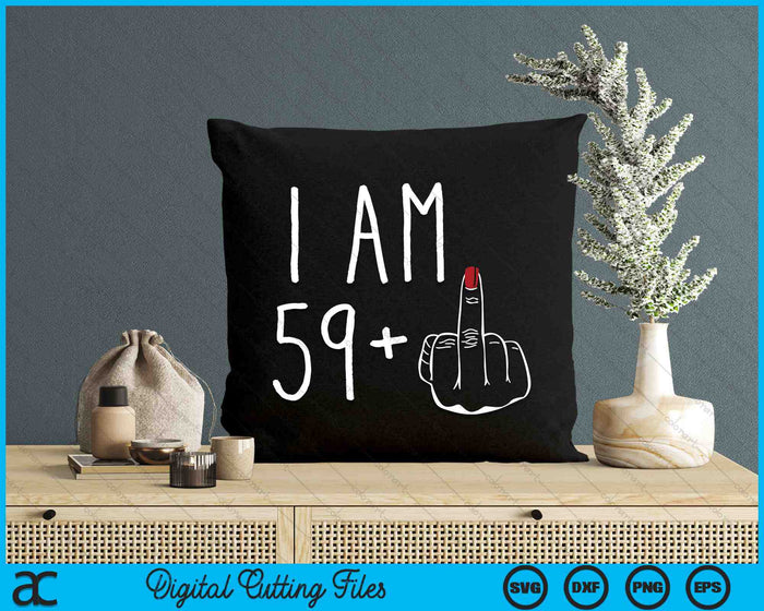 I Am 59 Plus 1 Middle Finger For A 60th Birthday SVG PNG Digital Cutting Files