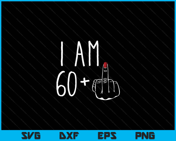 I Am 60 Plus 1 Middle Finger For A 61st Birthday SVG PNG Digital Cutting Files